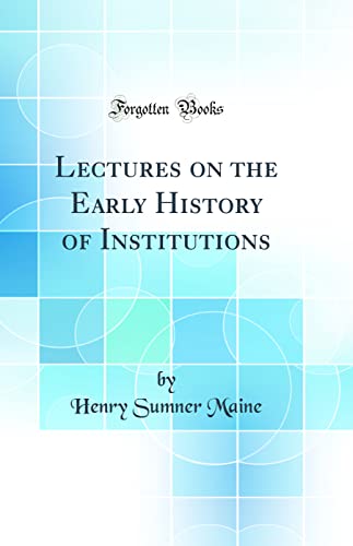 Lectures on the Early History of Institutions (Classic Reprint)