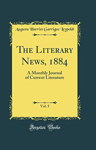 The Literary News, 1884, Vol. 5: A Monthly Journal of Current Literature (Classic Reprint)