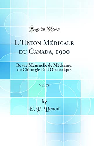 L''Union Médicale du Canada, 1900, Vol. 29: Revue Mensuelle de Médecine, de Chirurgie Et d''Obstétrique (Classic Reprint)