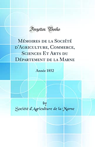 Mémoires de la Société d'Agriculture, Commerce, Sciences Et Arts du Département de la Marne: Année 1852 (Classic Reprint)