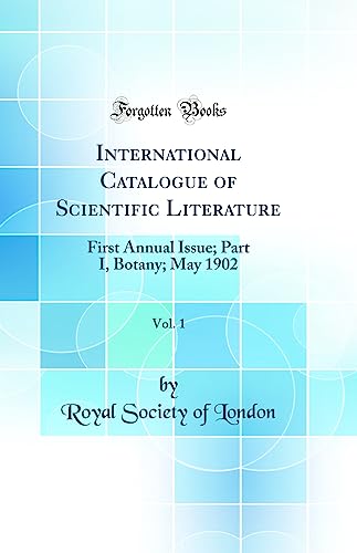 International Catalogue of Scientific Literature, Vol. 1: First Annual Issue; Part I, Botany; May 1902 (Classic Reprint)