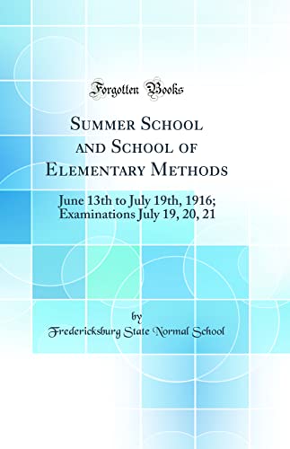 Summer School and School of Elementary Methods: June 13th to July 19th, 1916; Examinations July 19, 20, 21 (Classic Reprint)