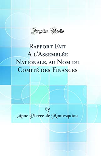 Rapport Fait A l'Assemblée Nationale, au Nom du Comité des Finances (Classic Reprint)