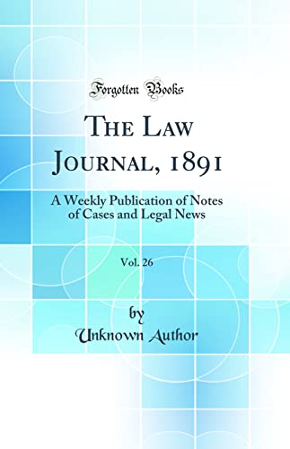 The Law Journal, 1891, Vol. 26: A Weekly Publication of Notes of Cases and Legal News (Classic Reprint)