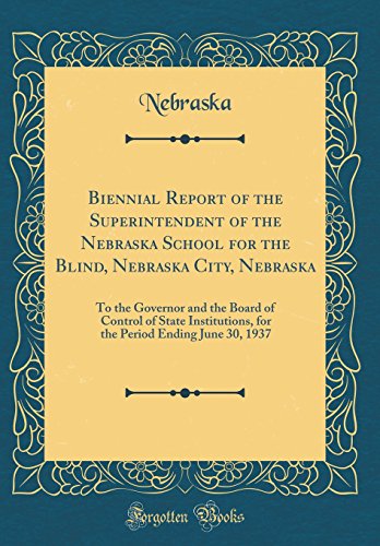 Biennial Report of the Superintendent of the Nebraska School for the Blind, Nebraska City, Nebraska: To the Governor and the Board of Control of State Institutions, for the Period Ending June 30, 1937 (Classic Reprint)