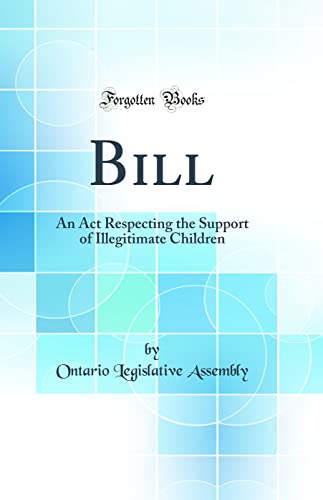 Bill: An Act Respecting the Support of Illegitimate Children (Classic Reprint)