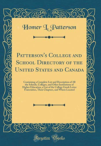 Patterson's College and School Directory of the United States and Canada: Containing a Complete List and Description of All the Schools, Colleges, and Other Institutions of Higher Education, a List of the College Greek Letter Fraternities, Their Chapters,