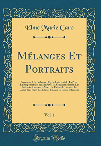 Mélanges Et Portraits, Vol. 1: Souvenirs de la Sorbonne; Psychologie Sociale; La Peur; La Responsabilité dans le Rêve; La Solidarité Morale; Les Idées Antiques sur la Mort; Le Poème de Lucrèce; Le Génie dans l''Art; Les Causes Finales; La Parole In