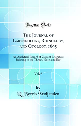 The Journal of Laryngology, Rhinology, and Otology, 1895, Vol. 9: An Analytical Record of Current Literature Relating to the Throat, Nose, and Ear (Classic Reprint)