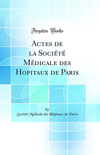 Actes de la Société Médicale des Hopitaux de Paris (Classic Reprint)