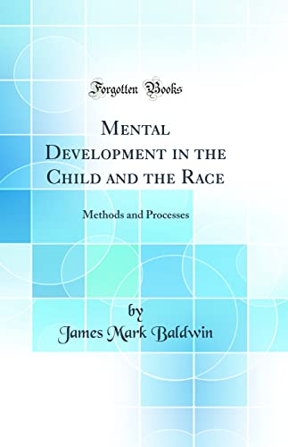 Mental Development in the Child and the Race: Methods and Processes (Classic Reprint)