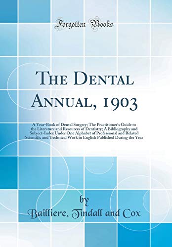 The Dental Annual, 1903: A Year-Book of Dental Surgery; The Practitioner's Guide to the Literature and Resources of Dentistry; A Bibliography and Subject-Index Under One Alphabet of Professional and Related Scientific and Technical Work in English Publish