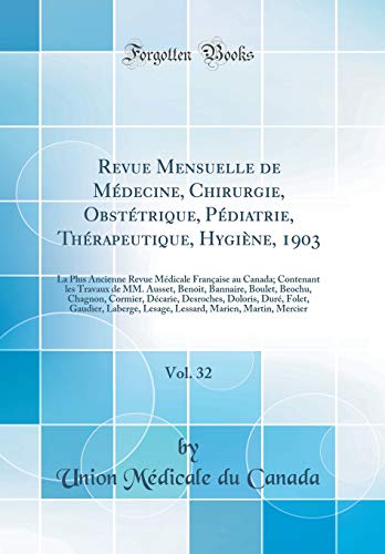 Revue Mensuelle de Médecine, Chirurgie, Obstétrique, Pédiatrie, Thérapeutique, Hygiène, 1903, Vol. 32: La Plus Ancienne Revue Médicale Française au Canada; Contenant les Travaux de MM. Ausset, Benoit, Bannaire, Boulet, Beochu, Chagnon, Cormier, Décarie, D