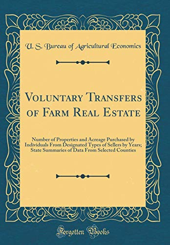 Voluntary Transfers of Farm Real Estate: Number of Properties and Acreage Purchased by Individuals From Designated Types of Sellers by Years; State Summaries of Data From Selected Counties (Classic Reprint)