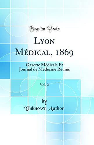 Lyon Médical, 1869, Vol. 2: Gazette Médicale Et Journal de Médecine Réunis (Classic Reprint)