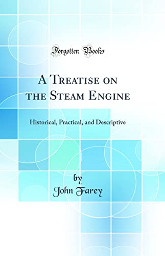 A Treatise on the Steam Engine: Historical, Practical, and Descriptive (Classic Reprint)