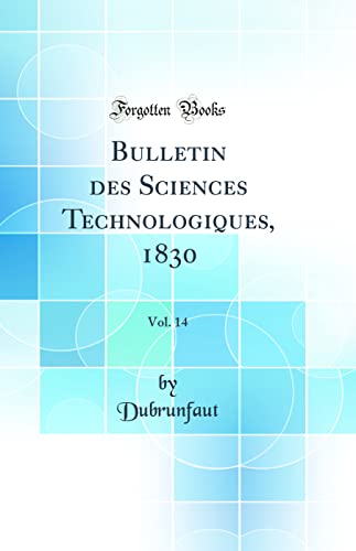 Bulletin des Sciences Technologiques, 1830, Vol. 14 (Classic Reprint)