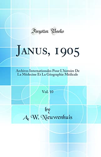 Janus, 1905, Vol. 10: Archives Internationales Pour L'histoire De La Médecine Et La Géographie Médicale (Classic Reprint)