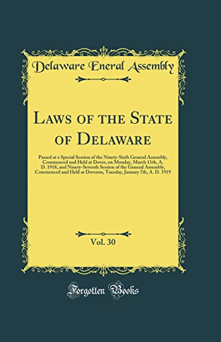 Laws of the State of Delaware, Vol. 30: Passed at a Special Session of the Ninety-Sixth General Assembly, Commenced and Held at Dover, on Monday, March 11th, A. D. 1918, and Ninety-Seventh Session of the General Assembly, Commenced and Held at Doveron, Tu