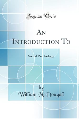 An Introduction To: Social Psychology (Classic Reprint)