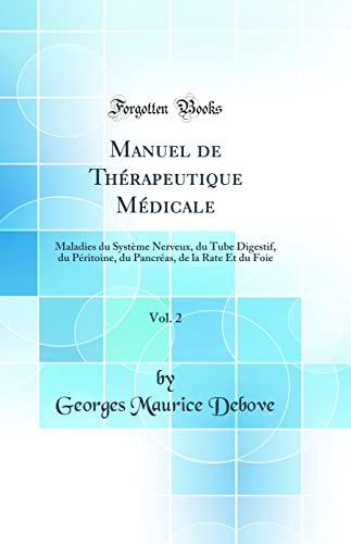 Manuel de Thérapeutique Médicale, Vol. 2: Maladies du Système Nerveux, du Tube Digestif, du Péritoine, du Pancréas, de la Rate Et du Foie (Classic Reprint)