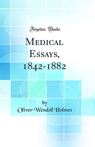 Medical Essays, 1842-1882 (Classic Reprint)