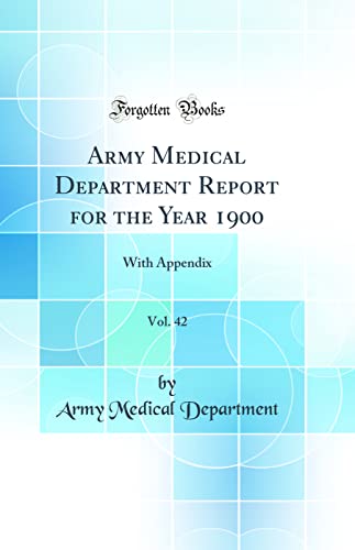 Army Medical Department Report for the Year 1900, Vol. 42: With Appendix (Classic Reprint)