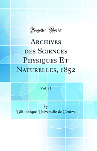 Archives des Sciences Physiques Et Naturelles, 1852, Vol. 21 (Classic Reprint)