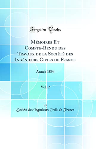 Mémoires Et Compte-Rendu des Travaux de la Société des Ingénieurs Civils de France, Vol. 2: Année 1894 (Classic Reprint)