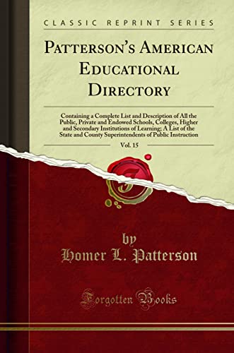 Patterson's American Educational Directory, Vol. 15: Containing a Complete List and Description of All the Public, Private and Endowed Schools, Colleges, Higher and Secondary Institutions of Learning; A List of the State and County Superintendents of Publ