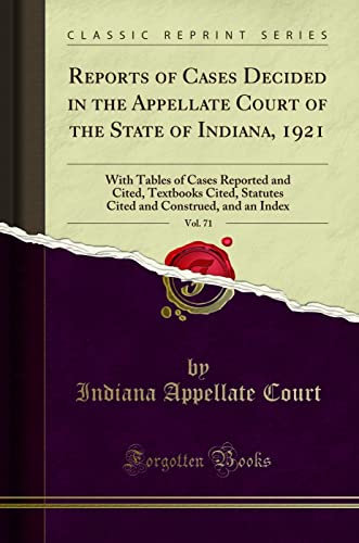 Reports of Cases Decided in the Appellate Court of the State of Indiana, 1921, Vol. 71: With Tables of Cases Reported and Cited, Textbooks Cited, Statutes Cited and Construed, and an Index (Classic Reprint)