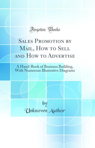 Sales Promotion by Mail, How to Sell and How to Advertise: A Hand-Book of Business Building, With Numerous Illustrative Diagrams (Classic Reprint)