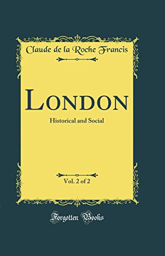London, Vol. 2 of 2: Historical and Social (Classic Reprint)