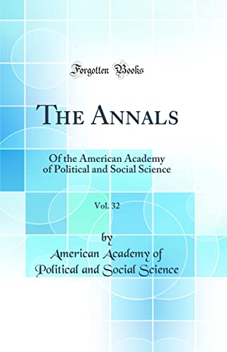 The Annals, Vol. 32: Of the American Academy of Political and Social Science (Classic Reprint)