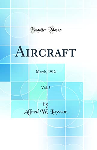 Aircraft, Vol. 3: March, 1912 (Classic Reprint)