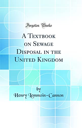 A Textbook on Sewage Disposal in the United Kingdom (Classic Reprint)