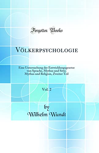 Völkerpsychologie, Vol. 2: Eine Untersuchung der Entwicklungsgesetze von Sprache, Mythus und Sitte; Mythus und Religion, Zweiter Teil (Classic Reprint)
