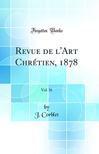 Revue de l''Art Chrétien, 1878, Vol. 26 (Classic Reprint)