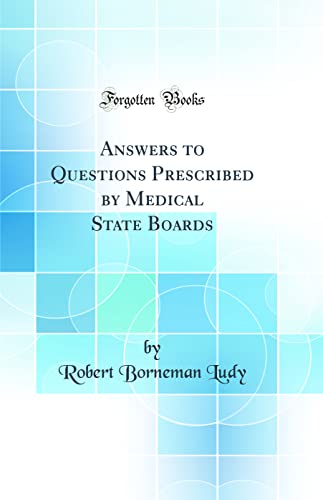 Answers to Questions Prescribed by Medical State Boards (Classic Reprint)
