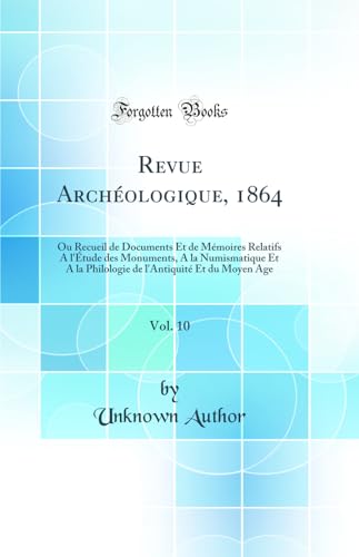 Revue Archéologique, 1864, Vol. 10: Ou Recueil de Documents Et de Mémoires Relatifs A l'Étude des Monuments, A la Numismatique Et A la Philologie de l'Antiquité Et du Moyen Age (Classic Reprint)