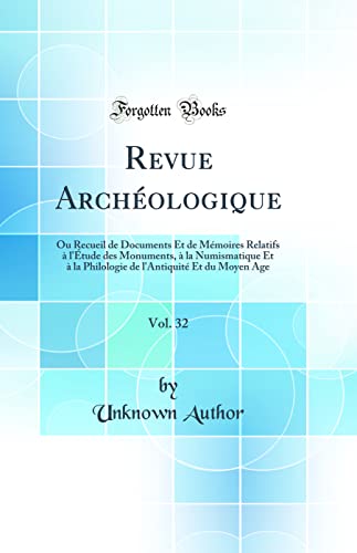 Revue Archéologique, Vol. 32: Ou Recueil de Documents Et de Mémoires Relatifs à l''Étude des Monuments, à la Numismatique Et à la Philologie de l''Antiquité Et du Moyen Age (Classic Reprint)
