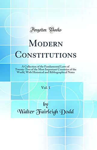 Modern Constitutions, Vol. 1: A Collection of the Fundamental Laws of Twenty-Two of the Most Important Countries of the World, With Historical and Bibliographical Notes (Classic Reprint)