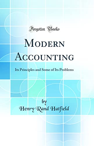 Modern Accounting: Its Principles and Some of Its Problems (Classic Reprint)