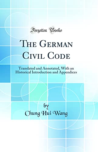 The German Civil Code: Translated and Annotated, With an Historical Introduction and Appendices (Classic Reprint)