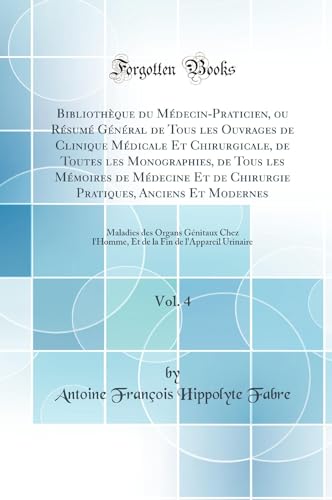 Bibliothèque du Médecin-Praticien, ou Résumé Général de Tous les Ouvrages de Clinique Médicale Et Chirurgicale, de Toutes les Monographies, de Tous les Mémoires de Médecine Et de Chirurgie Pratiques, Anciens Et Modernes, Vol. 4: Maladies des Orga