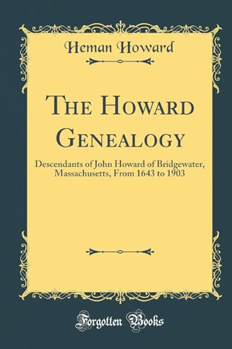 The Howard Genealogy: Descendants of John Howard of Bridgewater, Massachusetts, From 1643 to 1903 (Classic Reprint)