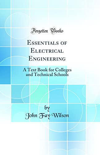 Essentials of Electrical Engineering: A Text Book for Colleges and Technical Schools (Classic Reprint)