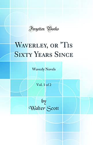 Waverley, or ''Tis Sixty Years Since, Vol. 1 of 2: Waverly Novels (Classic Reprint)