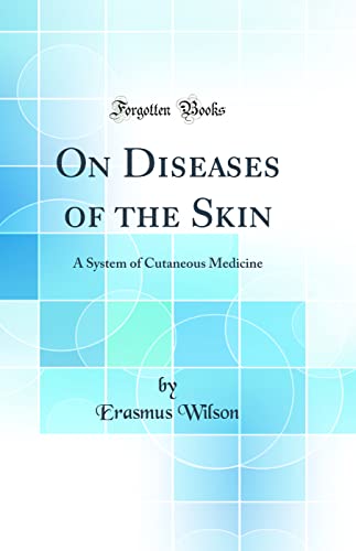 On Diseases of the Skin: A System of Cutaneous Medicine (Classic Reprint)