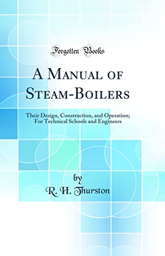 A Manual of Steam-Boilers: Their Design, Construction, and Operation; For Technical Schools and Engineers (Classic Reprint)